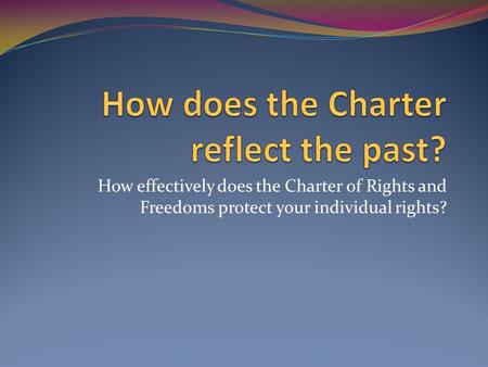 How effectively does the Charter of Rights and Freedoms protect your individual rights?