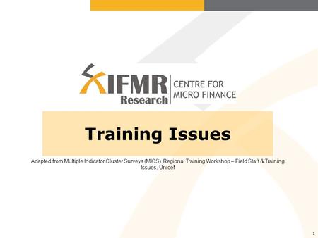 1 Training Issues Adapted from Multiple Indicator Cluster Surveys (MICS) Regional Training Workshop – Field Staff & Training Issues, Unicef.