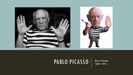 Pablo Picasso Born in Spain 1881-1973.