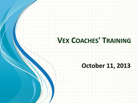 V EX C OACHES ' T RAINING October 11, 2013. Welcome and Introductions… Carlos Castro – Woodbridge Senior High School – Engineering Instructor – Coach,