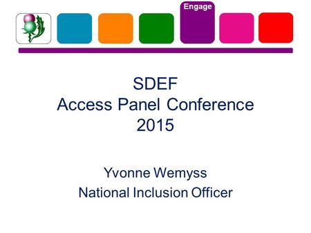 Engage SDEF Access Panel Conference 2015 Yvonne Wemyss National Inclusion Officer.