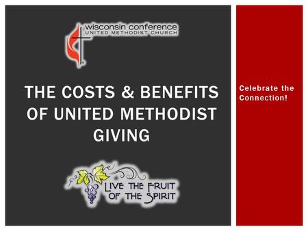 Celebrate the Connection! THE COSTS & BENEFITS OF UNITED METHODIST GIVING.