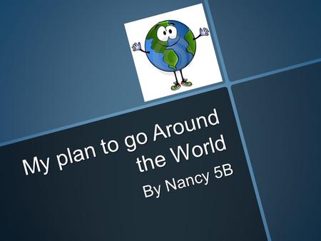 My plan to go Around the World By Nancy 5B. Thursday, October 25 2012 at 12.00 (noon) From: Surabaya, Indonesia To: Singapore Length of flight: 1 hour,