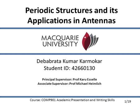 1/19 Periodic Structures and its Applications in Antennas Debabrata Kumar Karmokar Student ID: 42660130 Principal Supervisor: Prof Karu Esselle Associate.
