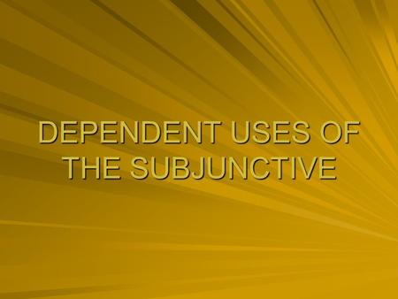 DEPENDENT USES OF THE SUBJUNCTIVE. CLAUSES INDEPENDENT (MAIN) CLAUSES: –CAN OPERATE AS A SENTENCE ON THEIR OWN. DEPENDENT (SUBORDINATE) CLAUSES: –CANNOT.