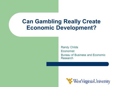 Can Gambling Really Create Economic Development? Randy Childs Economist Bureau of Business and Economic Research.