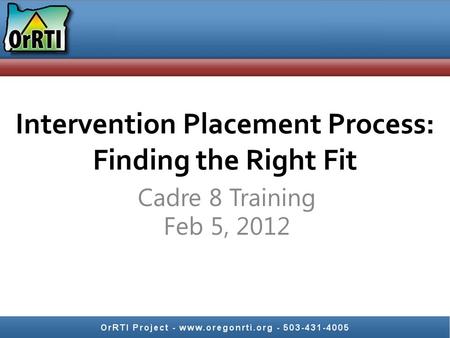 Intervention Placement Process: Finding the Right Fit Cadre 8 Training Feb 5, 2012.