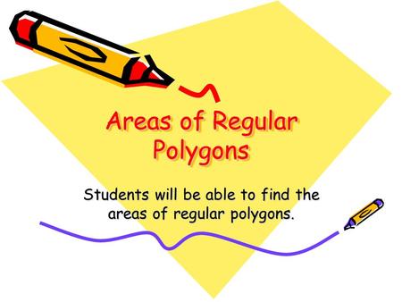 Areas of Regular Polygons Students will be able to find the areas of regular polygons.