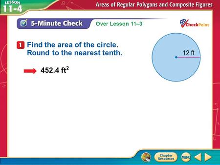 Over Lesson 11–3 A.A B.B C.C D.D 5-Minute Check 1 452.4 ft 2 Find the area of the circle. Round to the nearest tenth.