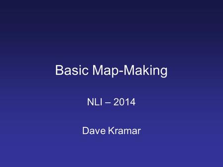 Basic Map-Making NLI – 2014 Dave Kramar. Location of Course Materials