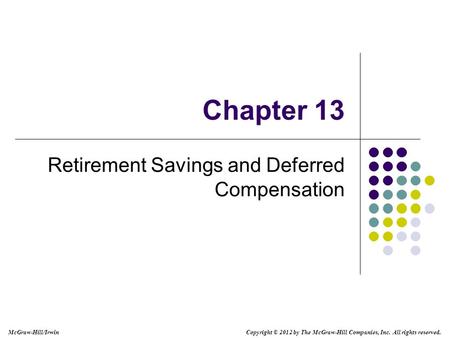McGraw-Hill/Irwin Copyright © 2012 by The McGraw-Hill Companies, Inc. All rights reserved. Chapter 13 Retirement Savings and Deferred Compensation.