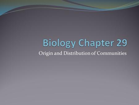 Origin and Distribution of Communities. 29.1 Ecological Succession A series of changes in which different species appear, only to be replaced later by.