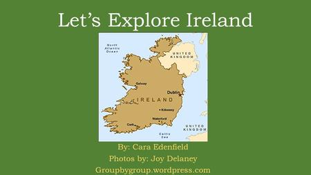 Let’s Explore Ireland By: Cara Edenfield Photos by: Joy Delaney Groupbygroup.wordpress.com.