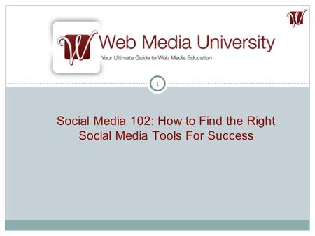 1 Social Media 102: How to Find the Right Social Media Tools For Success.