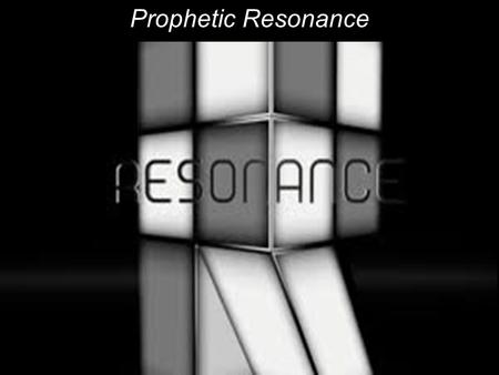 Prophetic Resonance. 1.What does a prophetic church look like? 2.Worship, Dance, Teaching, Evangelism, Intercession, Calling.