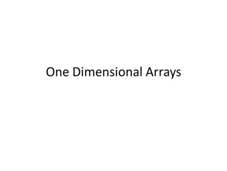 One Dimensional Arrays. Declaring references to array objects How would you declare a variable somearray that is an array of ints? int[] somearray;