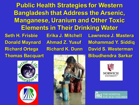 Public Health Strategies for Western Bangladesh that Address the Arsenic, Manganese, Uranium and Other Toxic Elements in Their Drinking Water Seth H. FrisbieErika.
