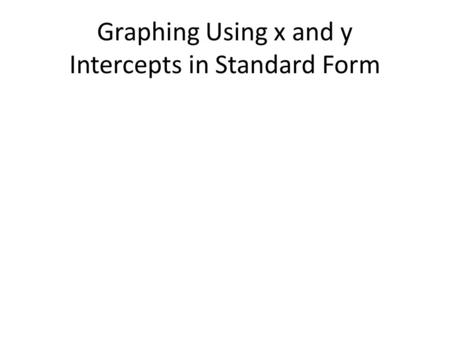 Graphing Using x and y Intercepts in Standard Form.