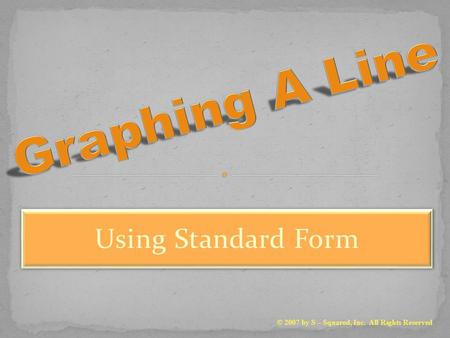 Using Standard Form © 2007 by S – Squared, Inc. All Rights Reserved.