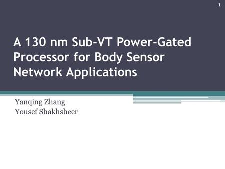 A 130 nm Sub-VT Power-Gated Processor for Body Sensor Network Applications Yanqing Zhang Yousef Shakhsheer 1.