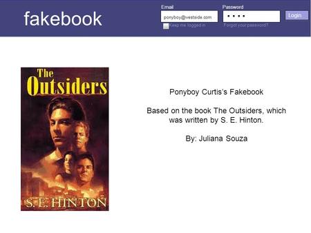 Fakebook  Password …. Login Keep me logged in Forgot your password? Ponyboy Curtis’s Fakebook Based on the book The Outsiders,