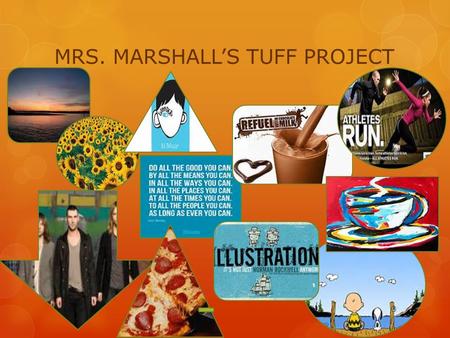 MRS. MARSHALL’S TUFF PROJECT. WHAT’S TUFF IN MY WORLD When I think about what’s “tuff” in my world, there are many things that come to mind, but for my.