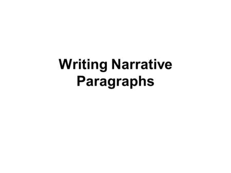 Writing Narrative Paragraphs. Writing Narrative Paragraphs I - Things Happening Over Time Narrative paragraphs are often used to describe what a person.