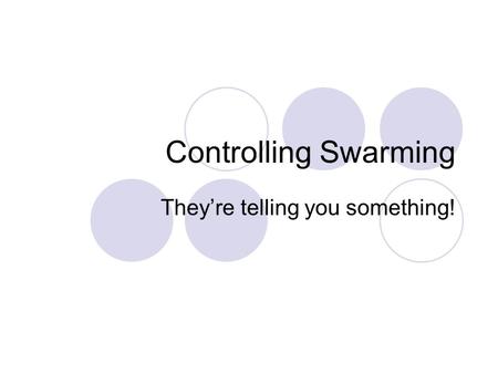 Controlling Swarming They’re telling you something!