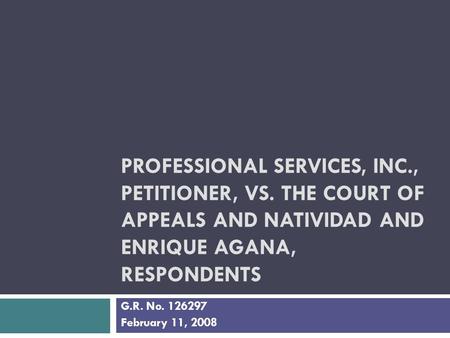 PROFESSIONAL SERVICES, INC., PETITIONER, VS. THE COURT OF APPEALS AND NATIVIDAD AND ENRIQUE AGANA, RESPONDENTS G.R. No. 126297 February 11, 2008.