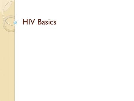 HIV Basics. What is HIV? Human Immunodeficiency Virus ◦ Two Strains  HIV-1  HIV-2 Kills special blood cells that help fight off infections ◦ CD4+ Virus.