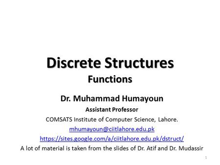 Discrete Structures Functions Dr. Muhammad Humayoun Assistant Professor COMSATS Institute of Computer Science, Lahore. https://sites.google.com/a/ciitlahore.edu.pk/dstruct/