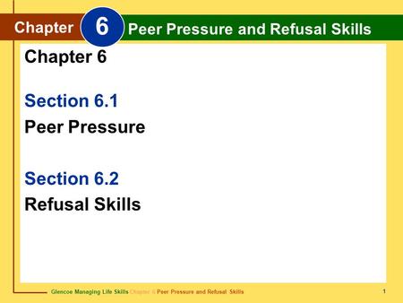 6 Chapter 6 Section 6.1 Peer Pressure Section 6.2 Refusal Skills