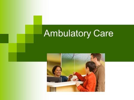 Ambulatory Care. Objectives Describe ambulatory care Identify major impacts on ambulatory care practice Identify and describe current ambulatory practice.