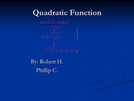 Quadratic Function By: Robert H. Phillip C.. Definition Of Quadratic Function A quadratic function, in mathematics, is a polynomial function of the form.