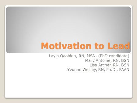 Motivation to Lead Layla Qaabidh, RN, MSN, (PhD candidate)