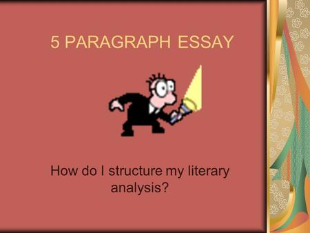 5 PARAGRAPH ESSAY How do I structure my literary analysis?