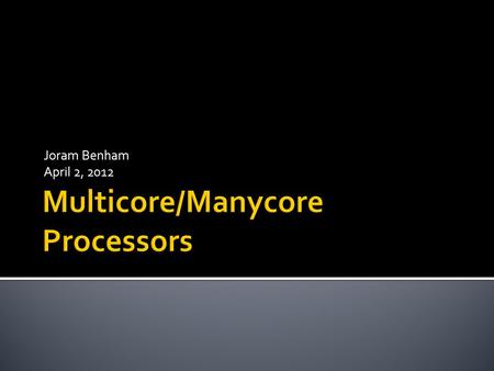 Joram Benham April 2, 2012.  Introduction  Motivation  Multicore Processors  Overview, CELL  Advantages of CMPs  Throughput, Latency  Challenges.