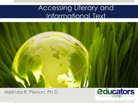 Accessing Literary and Informational Text Melinda R. Pierson, Ph.D.