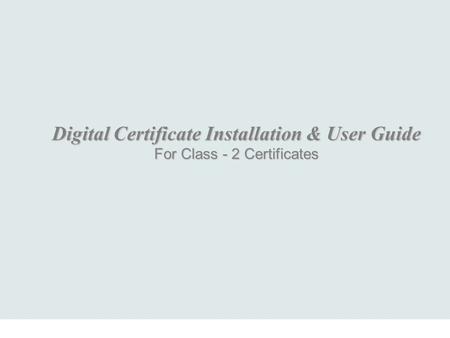 Digital Certificate Installation & User Guide For Class - 2 Certificates.