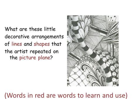 (Words in red are words to learn and use) What are these little decorative arrangements of lines and shapes that the artist repeated on the picture plane?