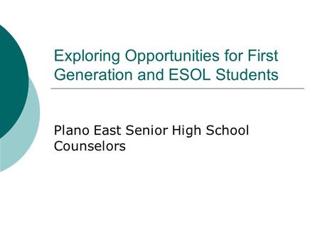 Exploring Opportunities for First Generation and ESOL Students Plano East Senior High School Counselors.