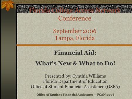 Office of Student Financial Assistance – FCAN 2006 Florida College Access Network Conference September 2006 Tampa, Florida Financial Aid: What’s New &