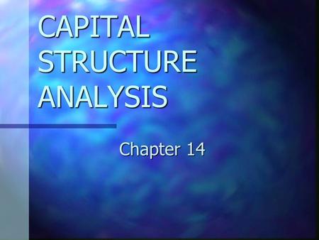 CAPITAL STRUCTURE ANALYSIS Chapter 14. CHAPTER 14 OBJECTIVES Describe the advantages and disadvantages of financial leverage. Describe the advantages.