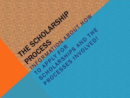 THE SCHOLARSHIP PROCESS INFORMATION ABOUT HOW TO APPLY FOR SCHOLARSHIPS AND THE PROCESSES INVOLVED!
