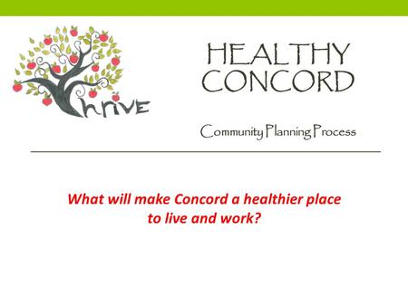 HEALTHY CONCORD Community Planning Process What will make Concord a healthier place to live and work?