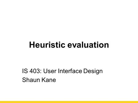 Heuristic evaluation IS 403: User Interface Design Shaun Kane.