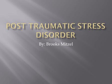 By: Brooks Mitzel.  Post Traumatic Stress Disorder (PTSD) is a condition of persistent mental and emotional stress occurring as a result of injury or.