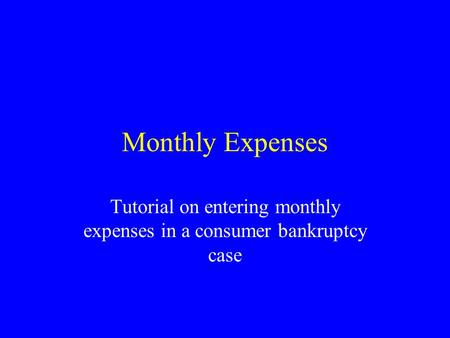 Monthly Expenses Tutorial on entering monthly expenses in a consumer bankruptcy case.