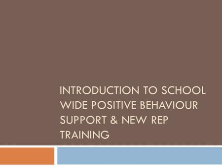 INTRODUCTION TO SCHOOL WIDE POSITIVE BEHAVIOUR SUPPORT & NEW REP TRAINING.