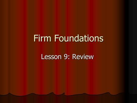 Firm Foundations Lesson 9: Review.